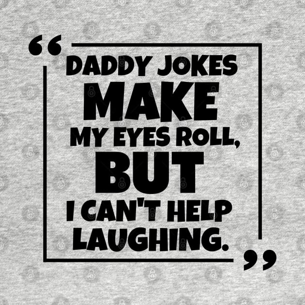 Daddy jokes make my eyes roll, but i can't help laughing. by mksjr